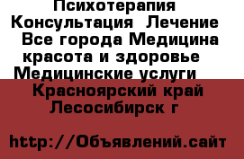 Психотерапия. Консультация. Лечение. - Все города Медицина, красота и здоровье » Медицинские услуги   . Красноярский край,Лесосибирск г.